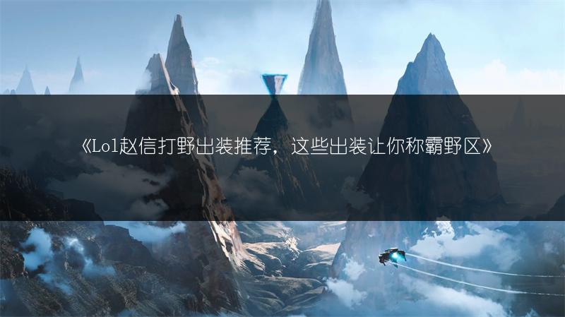 《Lol赵信打野出装推荐，这些出装让你称霸野区》