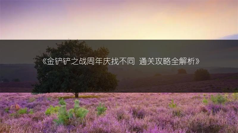 《金铲铲之战周年庆找不同 通关攻略全解析》