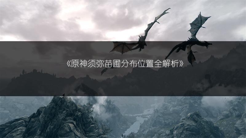 《原神须弥苗圃分布位置全解析》