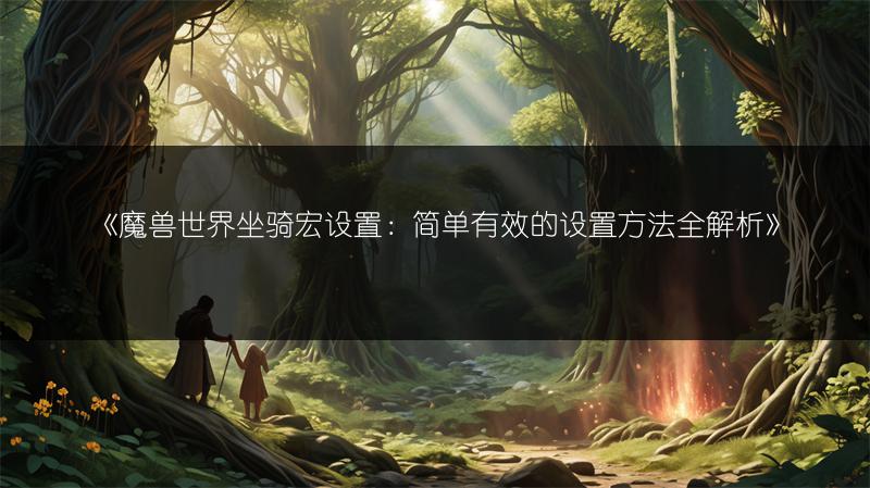 《魔兽世界坐骑宏设置：简单有效的设置方法全解析》