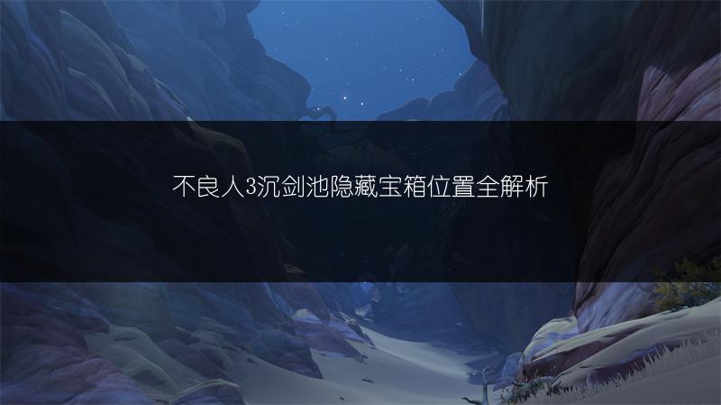 不良人3沉剑池隐藏宝箱位置全解析