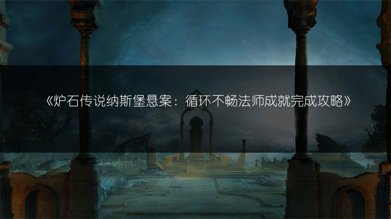 《炉石传说纳斯堡悬案：循环不畅法师成就完成攻略》