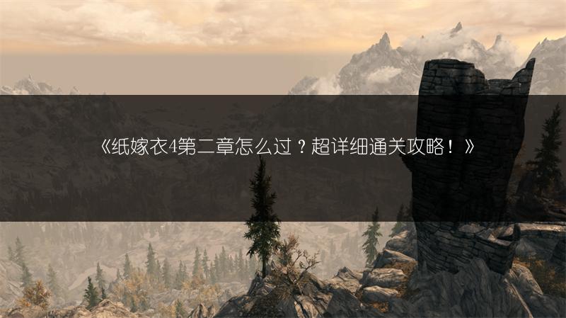 《纸嫁衣4第二章怎么过？超详细通关攻略！》
