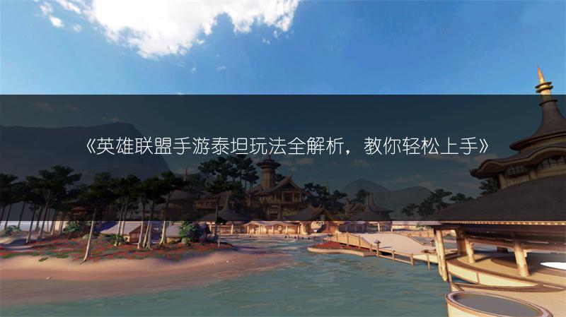 《英雄联盟手游泰坦玩法全解析，教你轻松上手》