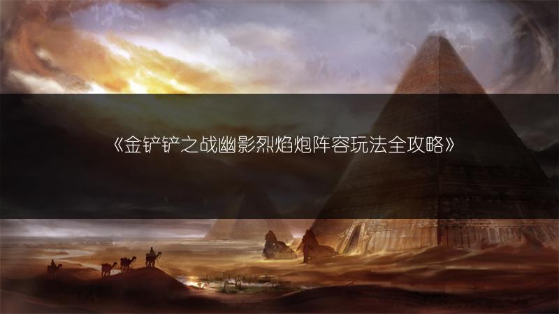 《金铲铲之战幽影烈焰炮阵容玩法全攻略》