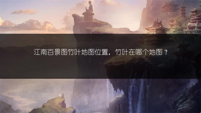 江南百景图竹叶地图位置，竹叶在哪个地图？