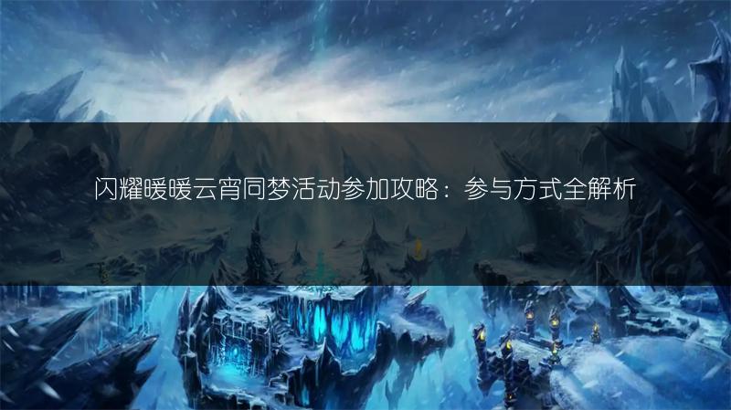 闪耀暖暖云宵同梦活动参加攻略：参与方式全解析