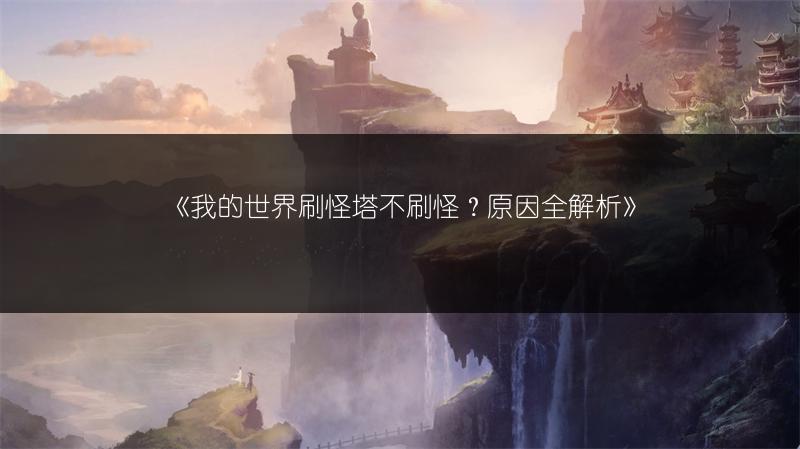 《我的世界刷怪塔不刷怪？原因全解析》