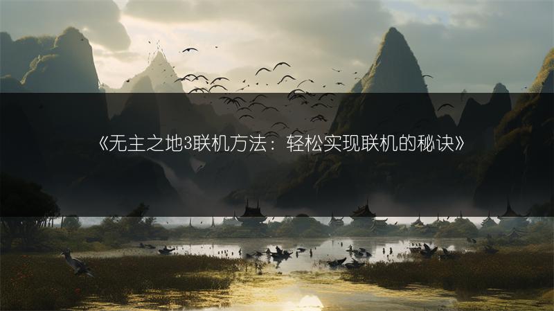 《无主之地3联机方法：轻松实现联机的秘诀》