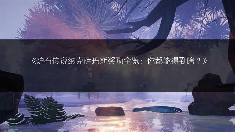 《炉石传说纳克萨玛斯奖励全览：你都能得到啥？》