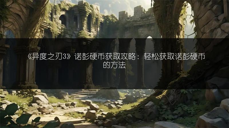 《异度之刃3》诺彭硬币获取攻略：轻松获取诺彭硬币的方法
