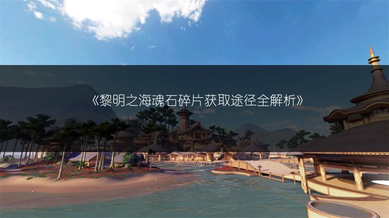 《黎明之海魂石碎片获取途径全解析》