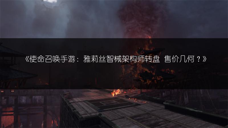 《使命召唤手游：雅莉丝智械架构师转盘 售价几何？》