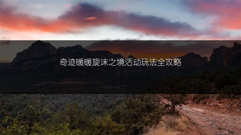 奇迹暖暖旋沫之境活动玩法全攻略