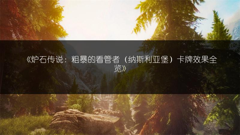 《炉石传说：粗暴的看管者（纳斯利亚堡）卡牌效果全览》