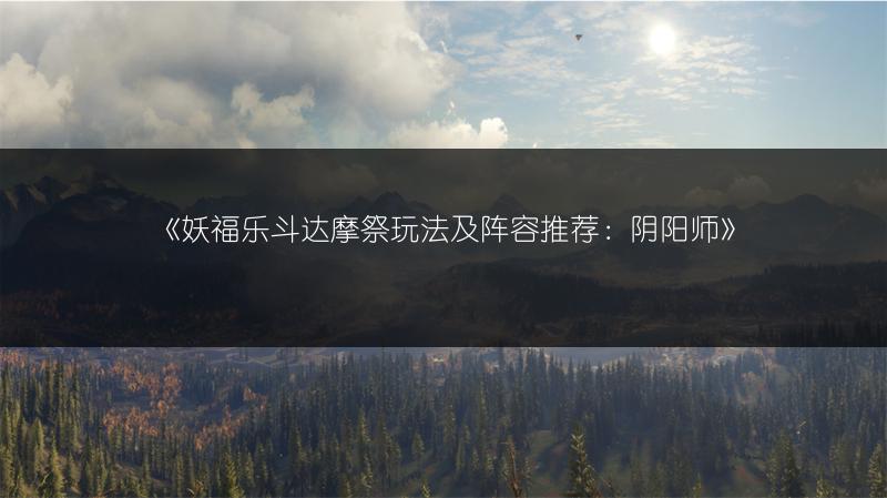 《妖福乐斗达摩祭玩法及阵容推荐：阴阳师》