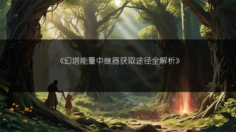 《幻塔能量中继器获取途径全解析》