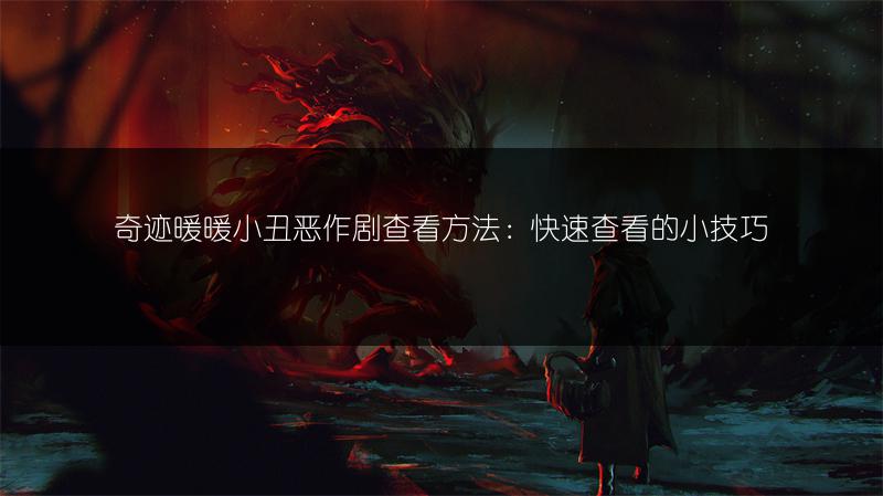 奇迹暖暖小丑恶作剧查看方法：快速查看的小技巧