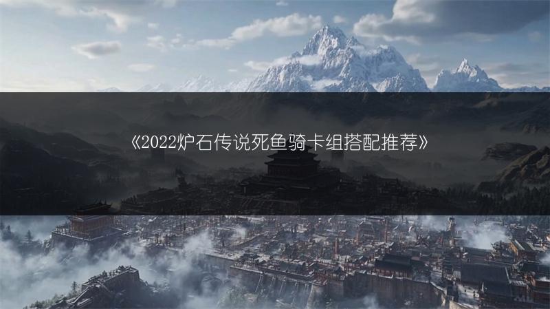 《2022炉石传说死鱼骑卡组搭配推荐》