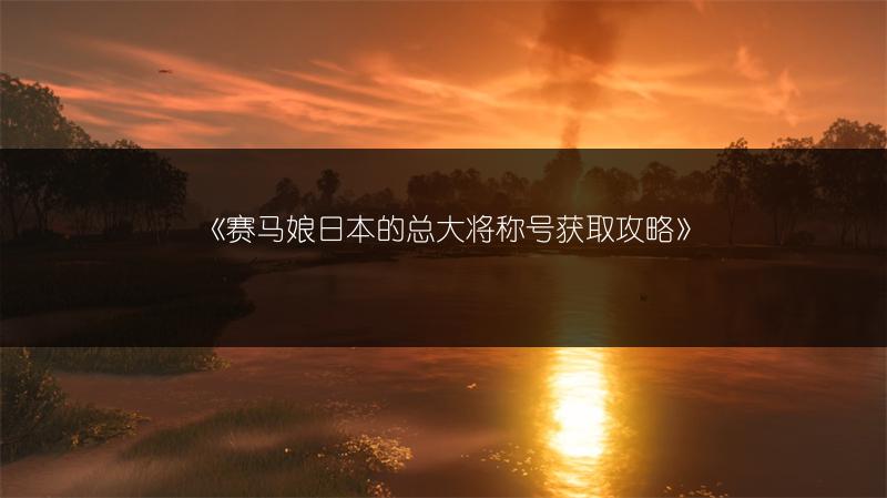 《赛马娘日本的总大将称号获取攻略》