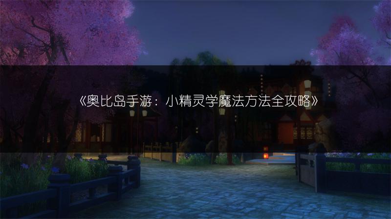 《奥比岛手游：小精灵学魔法方法全攻略》