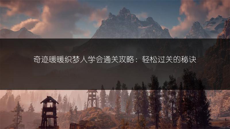 奇迹暖暖织梦人学会通关攻略：轻松过关的秘诀