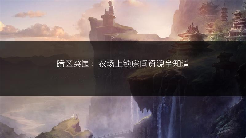 暗区突围：农场上锁房间资源全知道