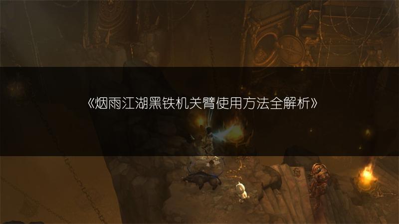 《烟雨江湖黑铁机关臂使用方法全解析》