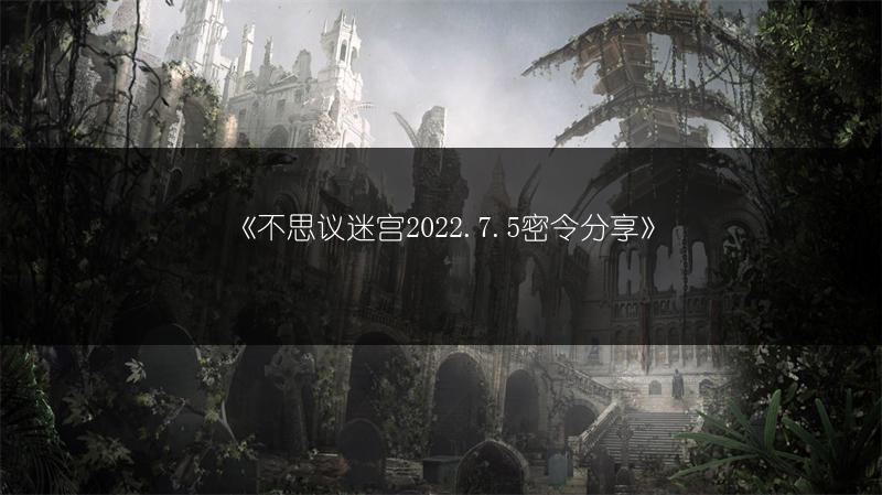 《不思议迷宫2022.7.5密令分享》