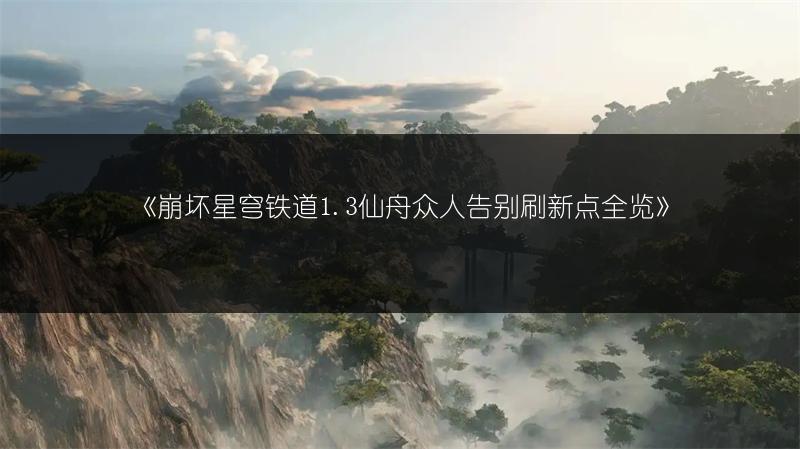 《崩坏星穹铁道1.3仙舟众人告别刷新点》