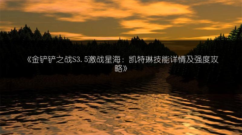 《金铲铲之战S3.5激战星海：凯特琳技能详情及强度攻略》