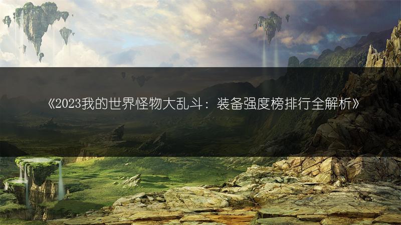 《2023我的世界怪物大乱斗：装备强度榜排行全解析》