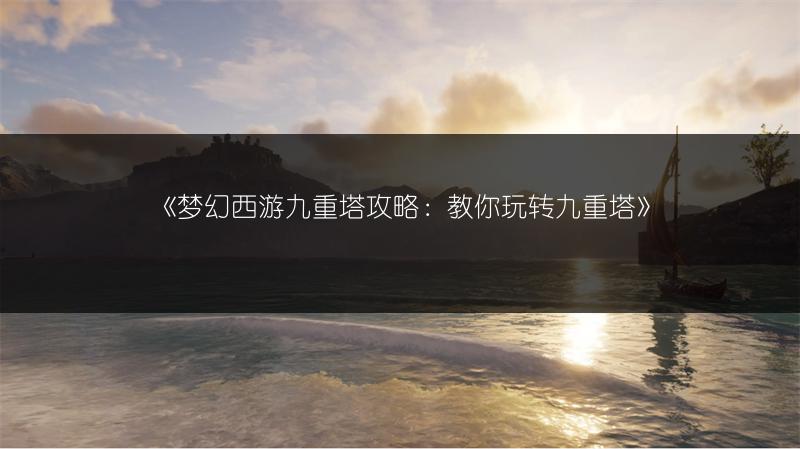 《梦幻西游九重塔攻略：教你玩转九重塔》