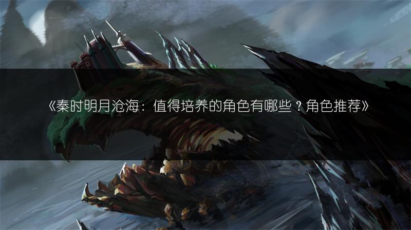 《秦时明月沧海：值得培养的角色有哪些？角色推荐》