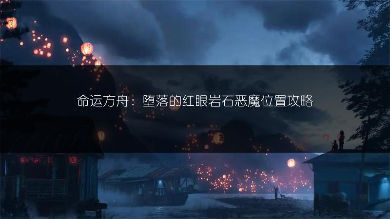 命运方舟：堕落的红眼岩石恶魔位置攻略
