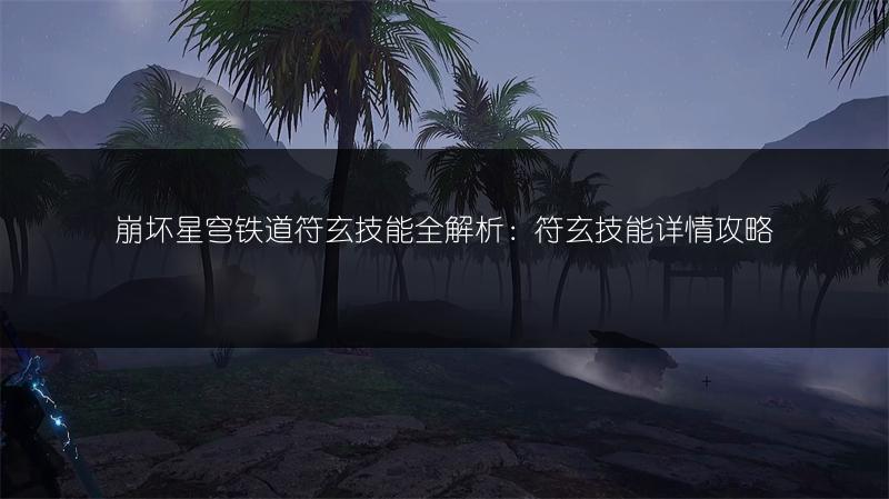 崩坏星穹铁道符玄技能全解析：符玄技能详情攻略
