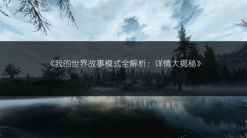 《我的世界故事模式全解析：详情大揭秘》