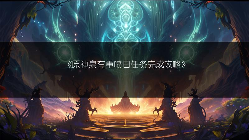 《原神泉有重喷日任务完成攻略》