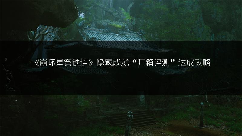 《崩坏星穹铁道》隐藏成就“开箱评测”达成攻略
