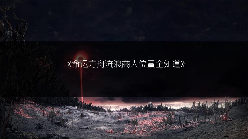 《命运方舟流浪商人位置全知道》