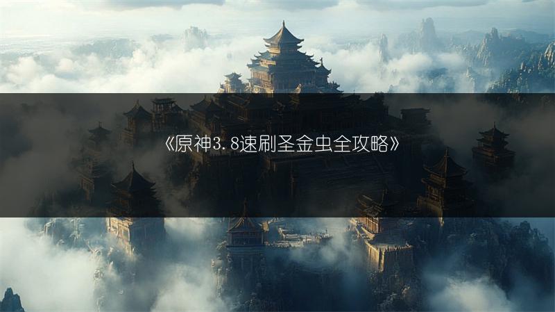 《原神3.8速刷圣金虫全攻略》