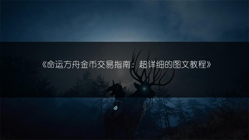 《命运方舟金币交易指南：超详细的教程》