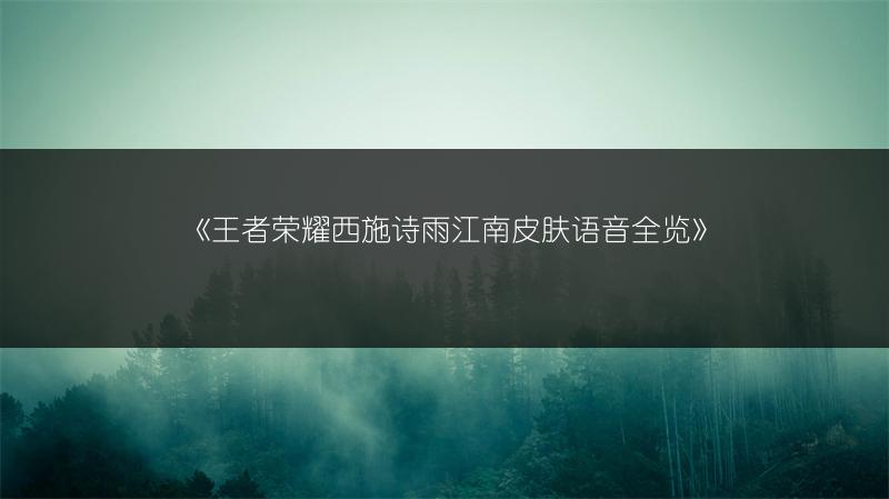 《王者荣耀西施诗雨江南皮肤语音》