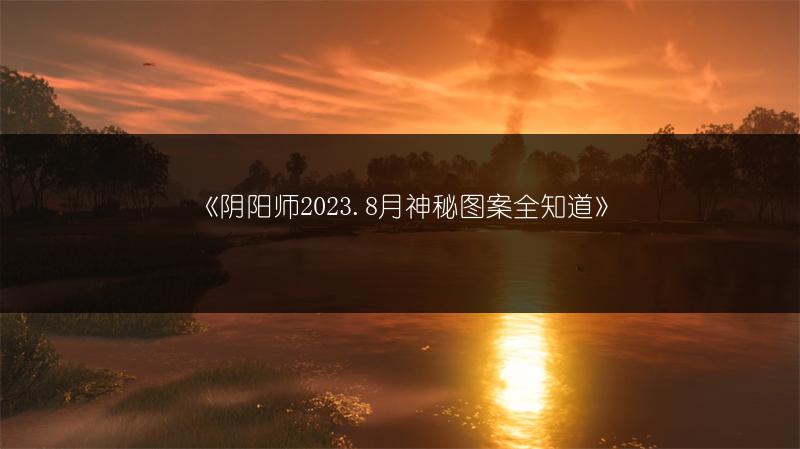《阴阳师2023.8月神秘图案全知道》