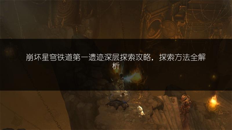 崩坏星穹铁道第一遗迹深层探索攻略，探索方法全解析