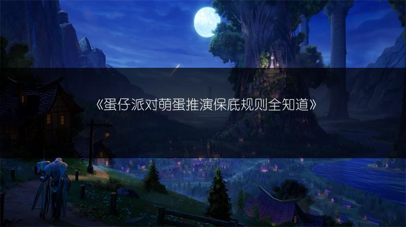 《蛋仔派对萌蛋推演保底规则全知道》