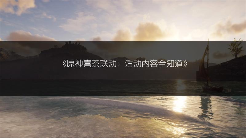 《原神喜茶联动：活动内容全知道》