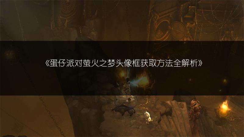 《蛋仔派对萤火之梦头像框获取方法全解析》