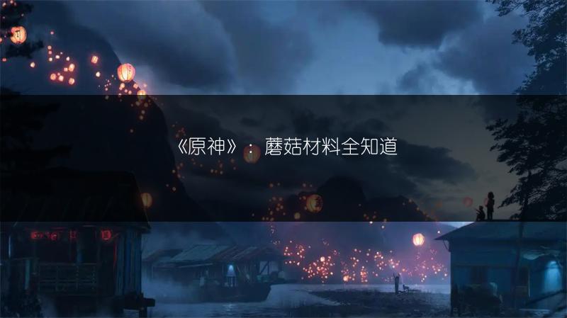 《原神》：蘑菇材料全知道