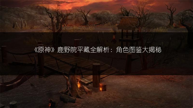 《原神》鹿野院平藏全解析：角色大揭秘